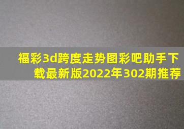 福彩3d跨度走势图彩吧助手下载最新版2022年302期推荐