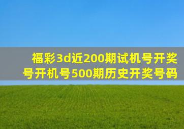 福彩3d近200期试机号开奖号开机号500期历史开奖号码