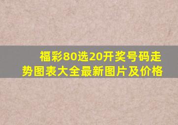 福彩80选20开奖号码走势图表大全最新图片及价格