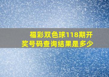 福彩双色球118期开奖号码查询结果是多少