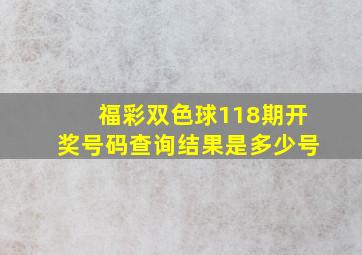 福彩双色球118期开奖号码查询结果是多少号