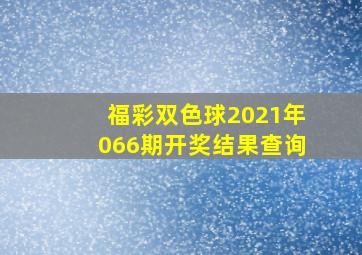 福彩双色球2021年066期开奖结果查询