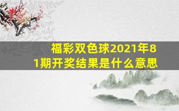 福彩双色球2021年81期开奖结果是什么意思