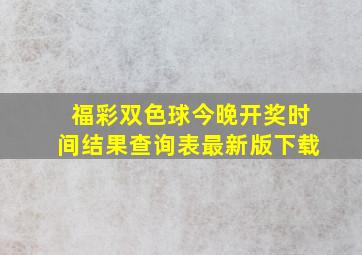 福彩双色球今晚开奖时间结果查询表最新版下载