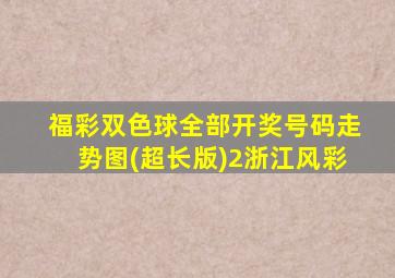 福彩双色球全部开奖号码走势图(超长版)2浙江风彩