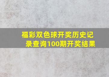 福彩双色球开奖历史记录查询100期开奖结果