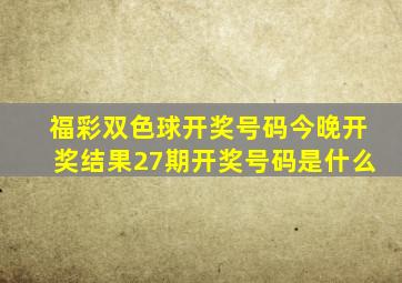 福彩双色球开奖号码今晚开奖结果27期开奖号码是什么