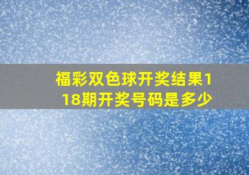 福彩双色球开奖结果118期开奖号码是多少