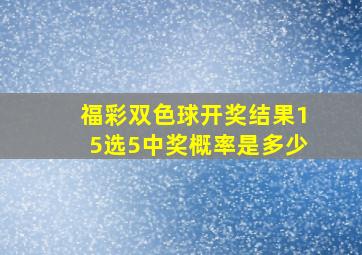 福彩双色球开奖结果15选5中奖概率是多少