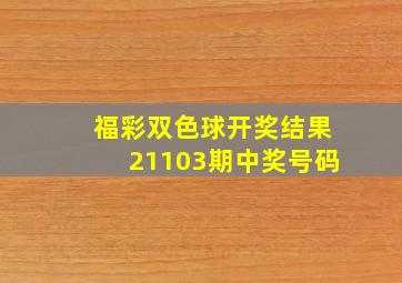 福彩双色球开奖结果21103期中奖号码