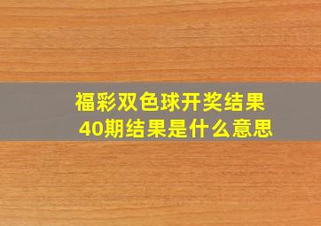 福彩双色球开奖结果40期结果是什么意思