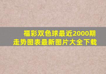 福彩双色球最近2000期走势图表最新图片大全下载