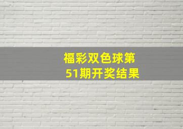 福彩双色球第51期开奖结果