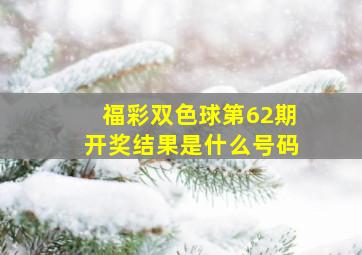 福彩双色球第62期开奖结果是什么号码