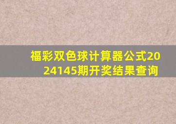 福彩双色球计算器公式2024145期开奖结果查询