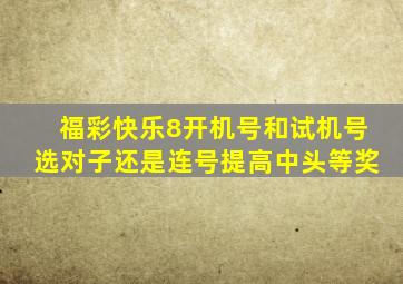 福彩快乐8开机号和试机号选对子还是连号提高中头等奖