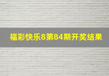 福彩快乐8第84期开奖结果