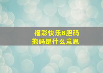 福彩快乐8胆码拖码是什么意思