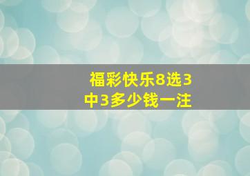 福彩快乐8选3中3多少钱一注