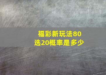 福彩新玩法80选20概率是多少