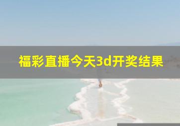 福彩直播今天3d开奖结果