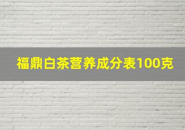 福鼎白茶营养成分表100克