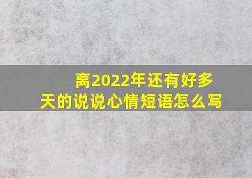 离2022年还有好多天的说说心情短语怎么写