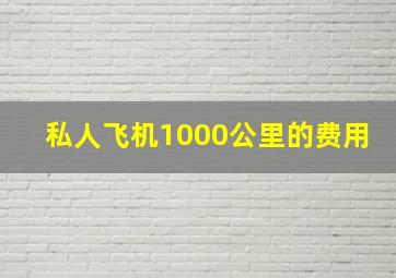 私人飞机1000公里的费用