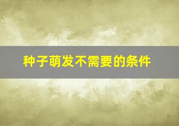 种子萌发不需要的条件