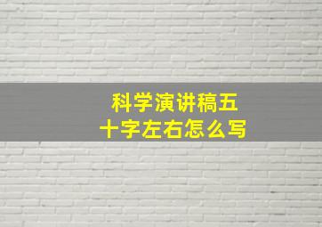 科学演讲稿五十字左右怎么写