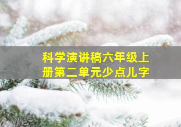 科学演讲稿六年级上册第二单元少点儿字