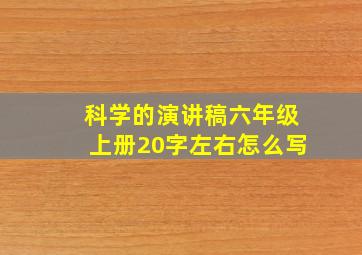 科学的演讲稿六年级上册20字左右怎么写