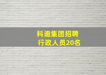 科迪集团招聘行政人员20名