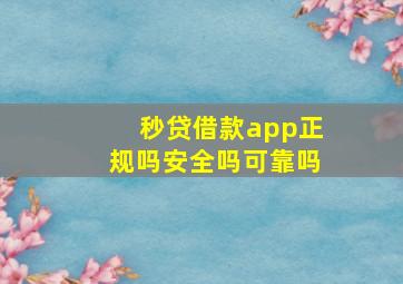 秒贷借款app正规吗安全吗可靠吗