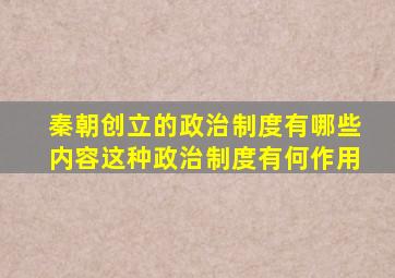 秦朝创立的政治制度有哪些内容这种政治制度有何作用