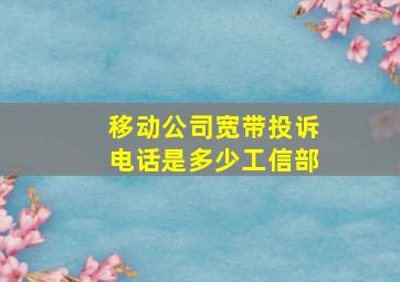 移动公司宽带投诉电话是多少工信部