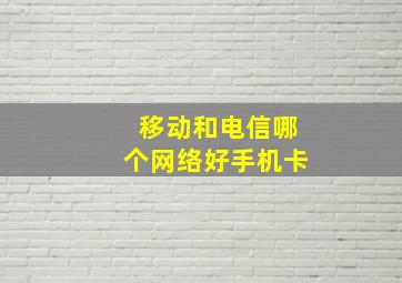 移动和电信哪个网络好手机卡