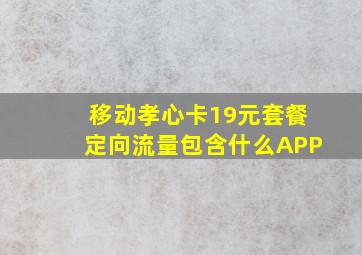 移动孝心卡19元套餐定向流量包含什么APP