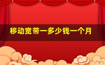 移动宽带一多少钱一个月