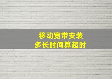 移动宽带安装多长时间算超时