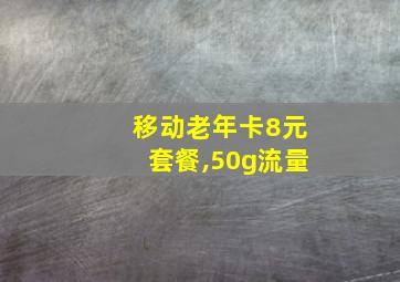 移动老年卡8元套餐,50g流量