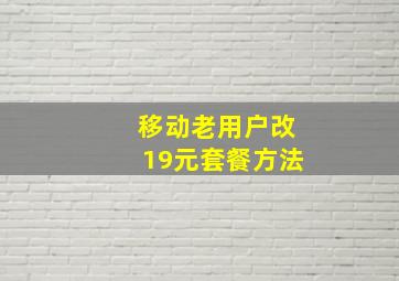 移动老用户改19元套餐方法