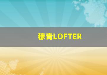 穆青LOFTER