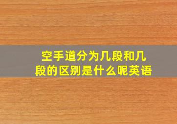 空手道分为几段和几段的区别是什么呢英语