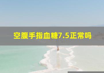 空腹手指血糖7.5正常吗