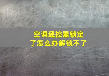 空调遥控器锁定了怎么办解锁不了