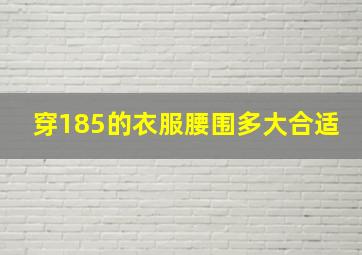 穿185的衣服腰围多大合适