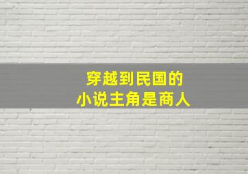 穿越到民国的小说主角是商人