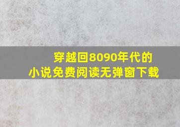 穿越回8090年代的小说免费阅读无弹窗下载