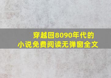 穿越回8090年代的小说免费阅读无弹窗全文